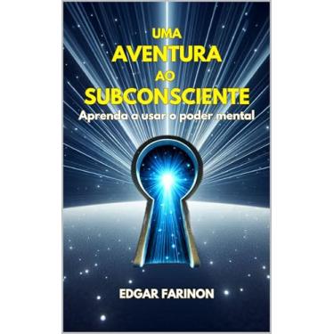Imagem de UMA AVENTURA AO SUBCONSCIENTE: Aprenda a usar o poder mental