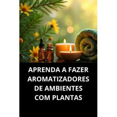 Imagem de Livro Aprenda A Fazer Aromatizadores De Ambientes Com Plantas - Duke E
