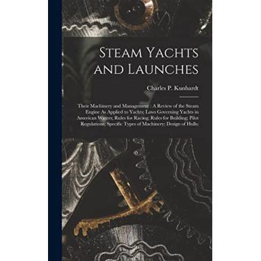 Imagem de Steam Yachts and Launches: Their Machinery and Management: A Review of the Steam Engine As Applied to Yachts; Laws Governing Yachts in American ... Specific Types of Machinery; Design of Hulls;