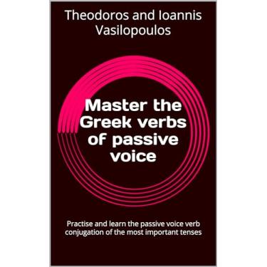 Imagem de Master the Greek verbs of passive voice: Practise and learn the passive voice verb conjugation of the most important tenses (Master the Greek Language) (English Edition)