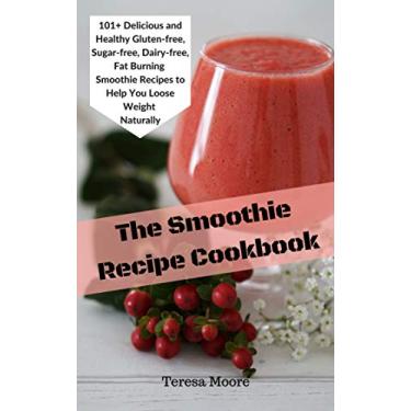 Imagem de The Smoothie Recipe Cookbook: 101 Delicious and Healthy Gluten-free, Sugar-free, Dairy-free, Fat Burning Smoothie Recipes to Help You Loose Weight Naturally (Natural Food Book 11) (English Edition)