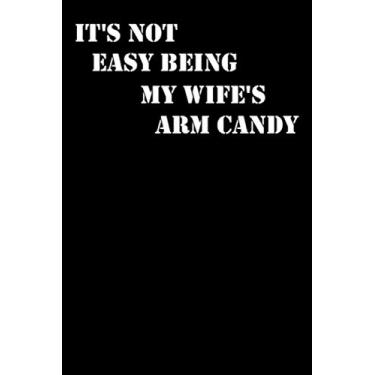 Imagem de It's Not Easy Being My Wife's Arm Candy: Thanks For Being My Wife Funny Wife Notebook, Journal Valentines Day, Lined Notebook