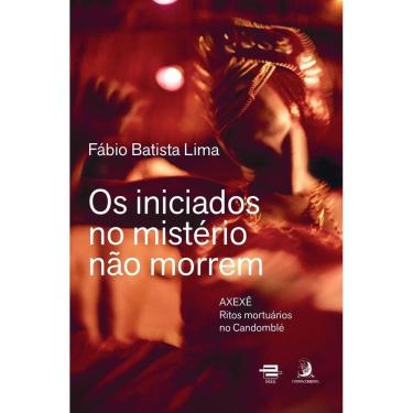 Imagem de Os Iniciados no Mistério Não Morrem - Axexê - Ritos Mortuários no Candomblé