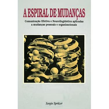 Imagem de A ESPIRAL DE MUDANÇAS : Comunicação Efetiva e Neurolinguística aplicadas a mudanças pessoais e organizacionais