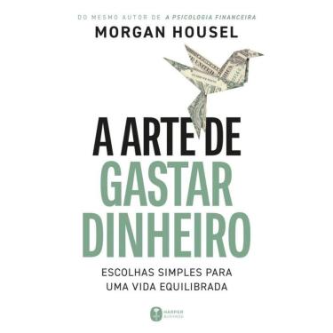 Imagem de A Arte De Gastar Dinheiro: Escolhas Simples Para Uma Vida Equilibrada   Do Mesmo Autor De `A Psicolo