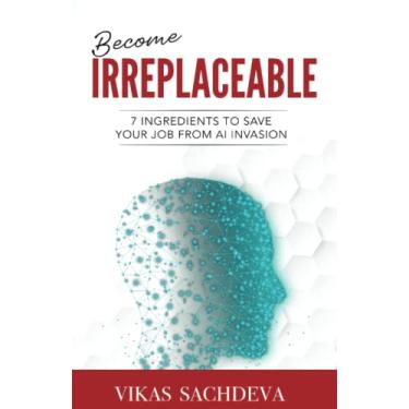 Imagem de Become Irreplaceable: 7 Ingredients To Save Your Job From AI Invasion