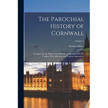 Imagem de The Parochial History of Cornwall: Founded On the Manuscript Histories of Mr. Hals and Mr. Tonkin; With Additions and Various Appendices; Volume 1