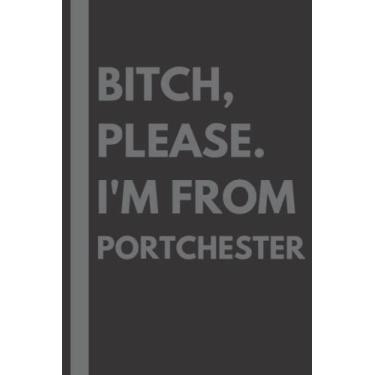 Imagem de Bitch, Please. I'm From Portchester: A Vulgar Adult Composition Notebook for a Native Portchester Resident - 6x9 inches
