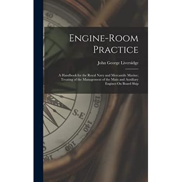Imagem de Engine-Room Practice: A Handbook for the Royal Navy and Mercantile Marine; Treating of the Management of the Main and Auxiliary Engines On Board Ship