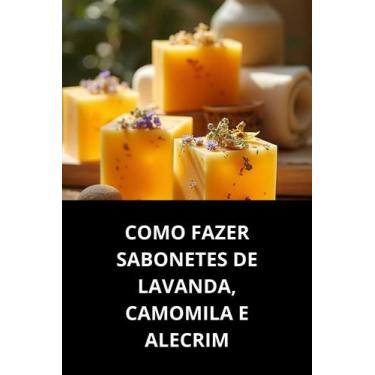Imagem de Como Fazer Sabonetes de Lavanda, Camomila e Alecrim - Duke Editora