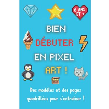 Imagem de Débuter en pixel art: Carnet de pixel art avec des modèles à colorier et des pages quadrillées pour créer, dessiner et s'amuser | Cahier de dessin ... enfants de 6 ans et plus | 15,24 x 22,86 cm