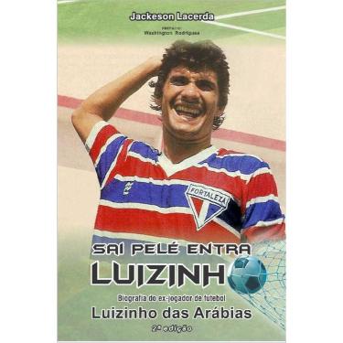 Imagem de SAI PELÉ ENTRA LUIZINHO - Biografia do ex-jogador de futebol Luizinho das Arábias (FOR - 2 ed)