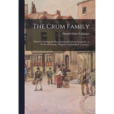 Imagem de The Crum Family: Notes Concerning the Descendants of Anthony Crum, Sr., of Frederick County, Virginia / by Donald F. Lybarger.