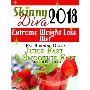Imagem de Skinny Diva 2018 Extreme Weight Loss Diet Fat Burning Detox Juice Fast & Smoothie Fast Recipes Cookbook (English Edition)