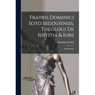 Imagem de Fratris Dominici Soto Segouiensis, Theologi De Iustitia & Iure: Libri Decem
