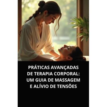 Imagem de Livro Práticas Avançadas de Terapia Corporal Um Guia de Massagem e Alí
