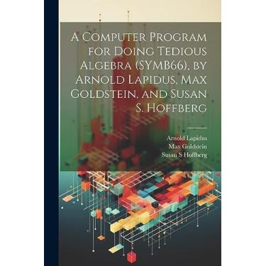 Imagem de A Computer Program for Doing Tedious Algebra (SYMB66), by Arnold Lapidus, Max Goldstein, and Susan S. Hoffberg