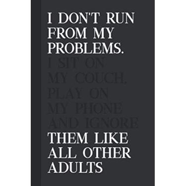 Imagem de I don't run from my problems. I sit on my couch, play on my phone and ignore them like other adults: Funny gag 6x9 lined sassy notebook journal