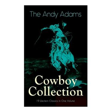 Imagem de The Andy Adams Cowboy Collection - 19 Western Classics in One Volume: The Double Trail, Rangering, A Winter Round-Up, A College Vagabond, At Comanche Ford, The Log of a Cowboy, The Outlet...
