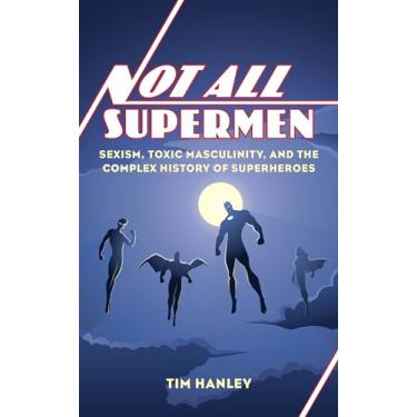 Imagem de Not All Supermen: Sexism, Toxic Masculinity, and the Complex History of Superheroes
