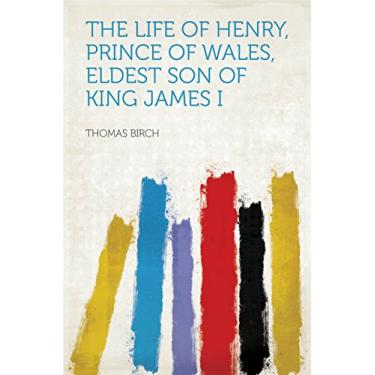 Imagem de The Life of Henry, Prince of Wales, Eldest Son of King James I (English Edition)