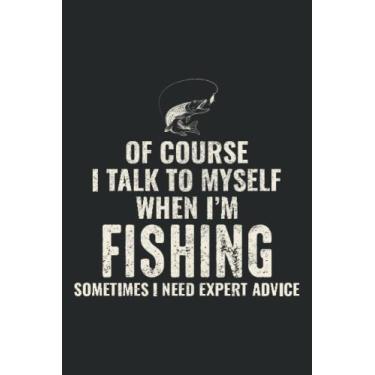 Imagem de Of course I talk to myself when I'm fishing sometimes I need Expert advice: Fishing Fish Fisherman Funny Blank Lined Journal Notebook Diary