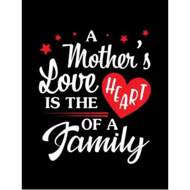 Imagem de A Mothers Love Is The Heart Of A Family Happy Mommy Mama Notebook: journal Gift,100 Pages
