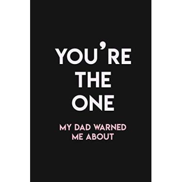 Imagem de YOU'RE THE ONE MY DAD WARNED ME ABOUT: Cute valentine's day gift for her or him - Lined Notebook / 100 Pages, 6x9, Soft Cover, Matte Finish.