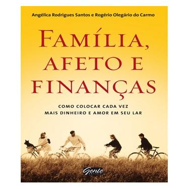 Imagem de Livro - Família, Afeto e Finanças: como Colocar Cada Vez Mais Dinheiro e Amor em Seu Lar - Angélica Rodrigues Santos