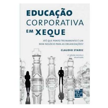 Imagem de Livro - Educação Corporativa em Xeque: Até que Ponto Treinamento é um Bom Negócio para as Organizações? - Claudi Starec