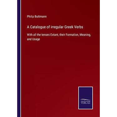 Imagem de A Catalogue of irregular Greek Verbs: With all the tenses Extant, their Formation, Meaning, and Usage
