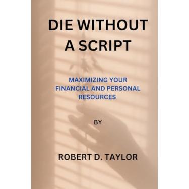 Imagem de Die Without a Script: Maximizing Your Financial and Personal Resources
