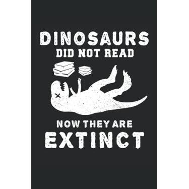 Imagem de Dinosaurs Did Not Read Now They Are Extinct Funny Teacher Love Reading Dairy: Lined Notebook Journal To Do Exercise Book Or Diary (6" x 9"inch) with 120 pages