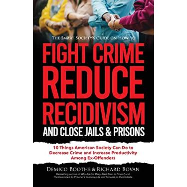 Imagem de The Smart Society's Guide on How to Fight Crime, Reduce Recidivism, and Close Jails & Prisons: 10 Things American Society Can Do to Decrease Crime and Increase Productivity Among Ex-Offenders: 3