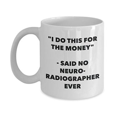 Imagem de Caneca "I Do This for the Money" - Said No Neuroradiographer Ever - Caneca de café de cacau quente engraçado - de aniversário de Natal aniversário mordaça Presentes Ide Natal