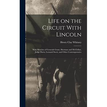 Imagem de Life on the Circuit With Lincoln: With Sketches of Generals Grant, Sherman and McClellan, Judge Davis, Leonard Swett, and Other Contemporaries