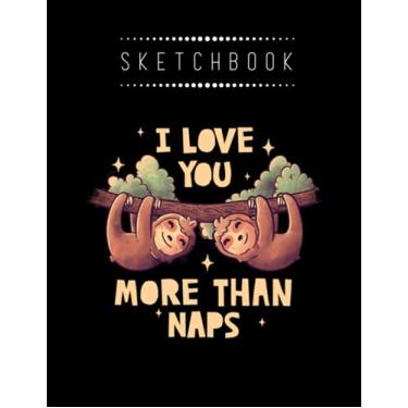 Imagem de Sketchbook: Valentine I Love You More Than Naps Cute Lover Lazy 8in x 11in Valentine Sketchbook A Perfect Gift For Lover