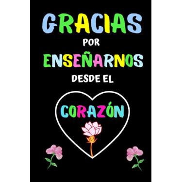 Imagem de GRACIAS POR ENSEÑARNOS DESDE EL CORAZÓN: Regalo Fin De Curso , Cuaderno A5 Perfecto Para Tomar Notas, Escribir Pensamientos, Trabajo, Dia del Maestro