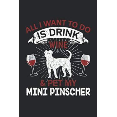 Imagem de All I Want To Do Is Drink Wine And Pet My Mini Pinscher: 6" x 9" Blank - Notebook - Memo Book - Paperback - Journal - Diary - A funny gift for a dog ... or family to show how mutch there love ther