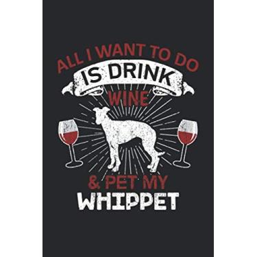 Imagem de All I Want To Do Is Drink Wine And Pet My Whippet: 6" x 9" Blank - Notebook - Memo Book - Paperback - Journal - Diary - A funny gift for a dog owner ... family to show how mutch there love there pet
