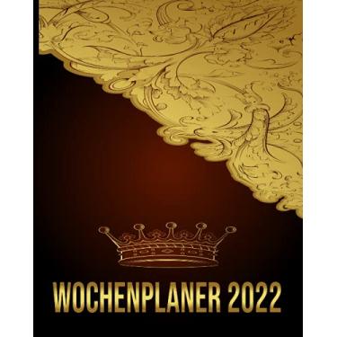 Imagem de Wochenplaner 2022: Wochenplaner zum notieren, organisieren und planen 8x10. Kalender/Terminkalender/Monats- / Tagesübersicht/Kontakt- / Geburtstags listen/edel Krone Schnörkel