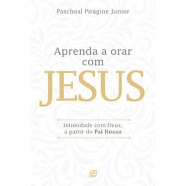 Imagem de Aprenda a orar com jesus: intimidade com deus, a partir do pai nosso -