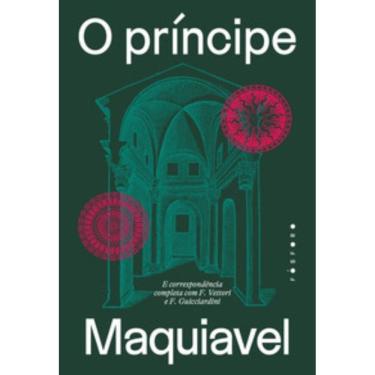 Imagem de O Príncipe - E Correspondência Completa Com F. Vettori E F. Guicciardini