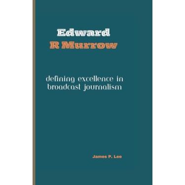 Imagem de Edward R Murrow: Defining Excellence in Broadcast Journalism