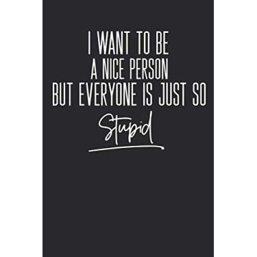 Imagem de I Want To Be A Nice Person But Everyone Is Just So Stupid: 6 X 9 Blank Lined Coworker Gag Gift Funny Office Notebook Journal
