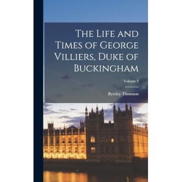 Imagem de The Life and Times of George Villiers, Duke of Buckingham; Volume 3