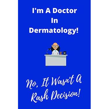 Imagem de I'm A Doctor In Dermatology! No It Wasn't A Rash Decision!: Doctors Notebook Journal | 120 Lined Pages 6 x 9 | Doctor GP's Appreciation Funny Gift