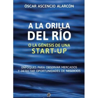 Imagem de A la orilla del río o la génesis de una start-up. Enfoques para observar
mercados y detectar oportu
