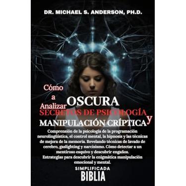 Imagem de CÓMO ANALIZAR LOS SECRETOS DE LA PSICOLOGÍA OSCURA Y LA MANIPULACIÓN CRÍPTICA LA BIBLIA SIMPLIFICADA: Comprensión de la psicología de la programación neurolingüística, ... mental, la hipnosis.. (Spanish Edition)