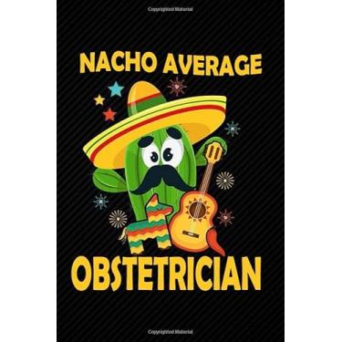 Imagem de Nacho Average Obstetrician: Blank Lined Journal Notebook Planner - Obstetrician Gifts For Men Obstetrician Gifts For Men and Women Diary
